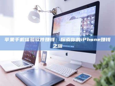 达州苹果手机体验软件赚钱：探索你的iPhone赚钱之旅