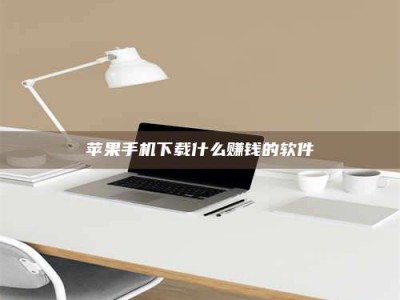 达州苹果手机下载什么赚钱的软件