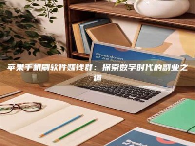 达州苹果手机刷软件赚钱群：探索数字时代的副业之道