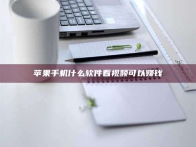 达州苹果手机什么软件看视频可以赚钱