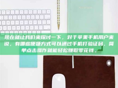 达州现在就让我们来探讨一下，对于苹果手机用户来说，有哪些便捷方式可以通过手机打验证码、简单点击操作就能轻松赚取零花钱。