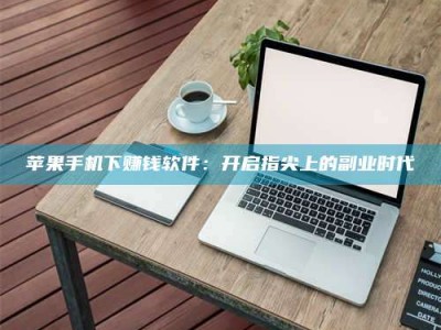 达州苹果手机下赚钱软件：开启指尖上的副业时代